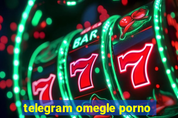 telegram omegle porno