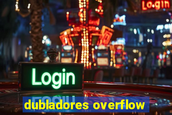dubladores overflow