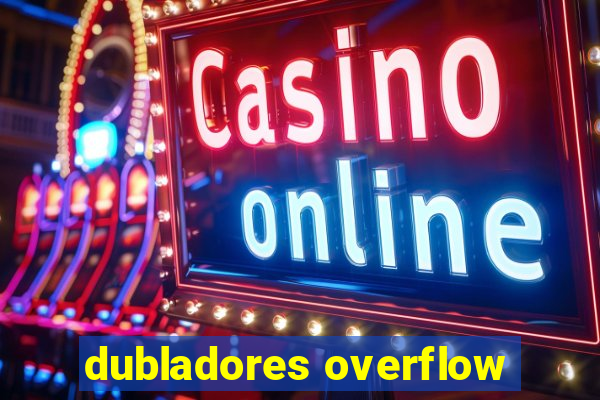 dubladores overflow