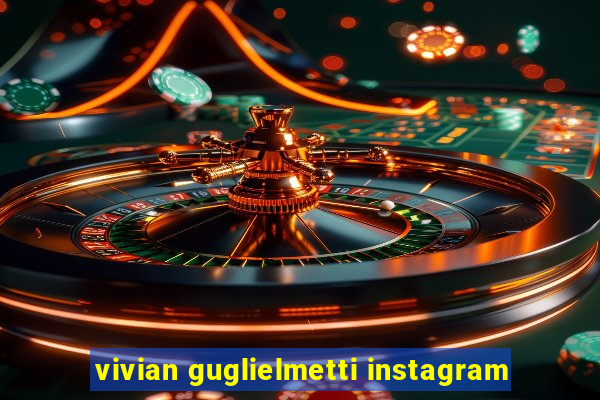 vivian guglielmetti instagram