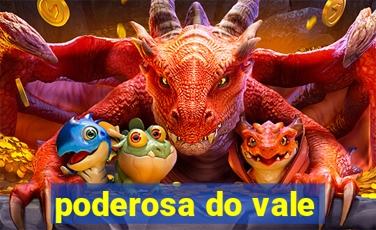 poderosa do vale