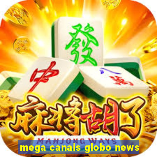 mega canais globo news