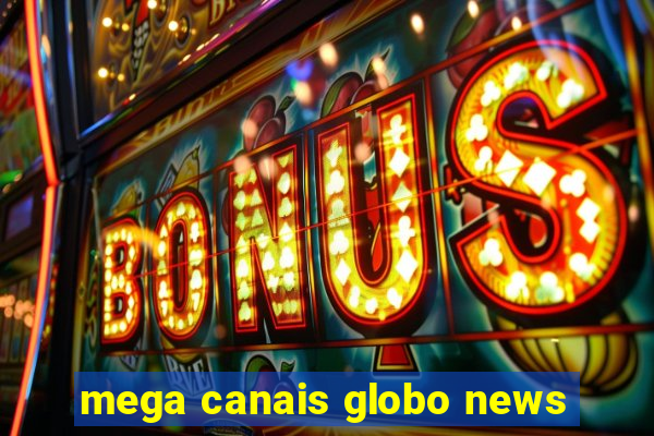 mega canais globo news