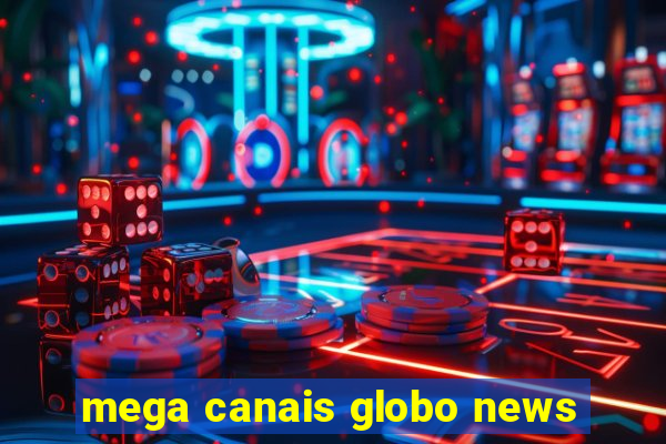 mega canais globo news