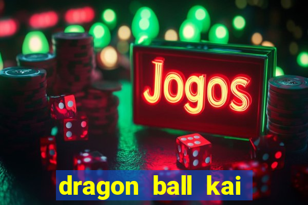 dragon ball kai dublado online