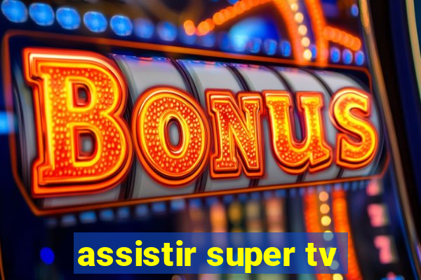 assistir super tv