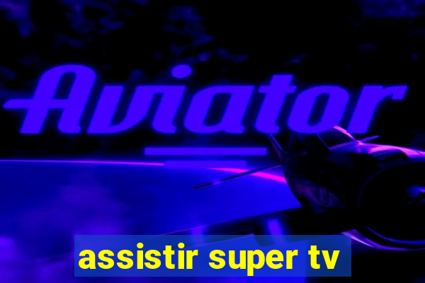 assistir super tv