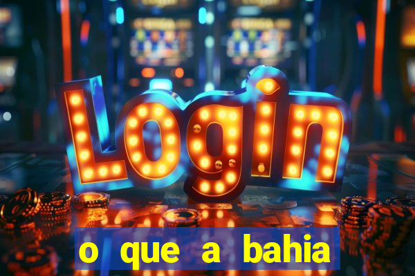 o que a bahia quer saber