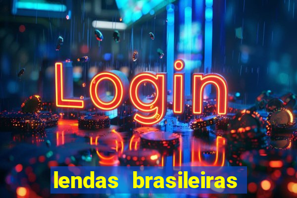 lendas brasileiras desconhecidas do folclore