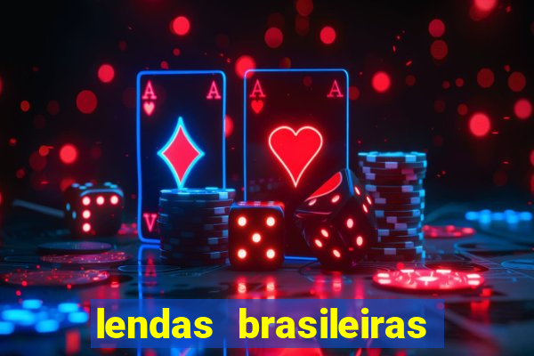 lendas brasileiras desconhecidas do folclore
