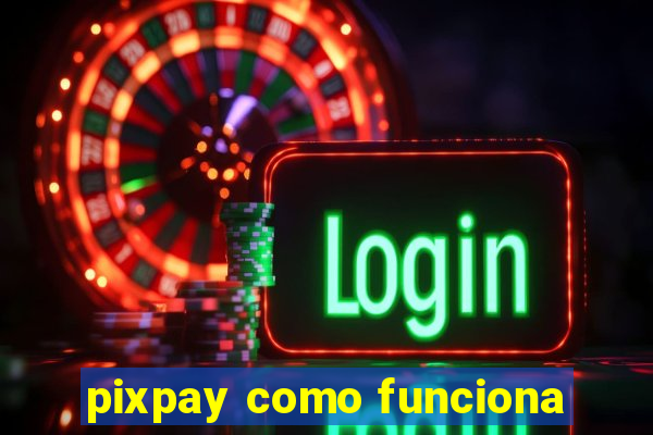 pixpay como funciona