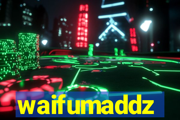 waifumaddz
