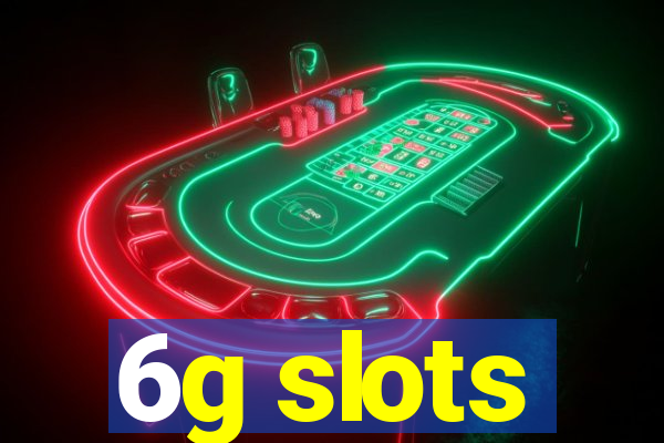 6g slots