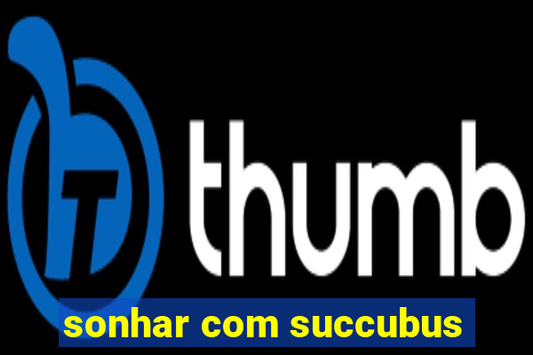 sonhar com succubus