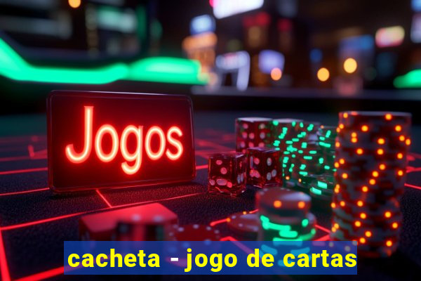 cacheta - jogo de cartas