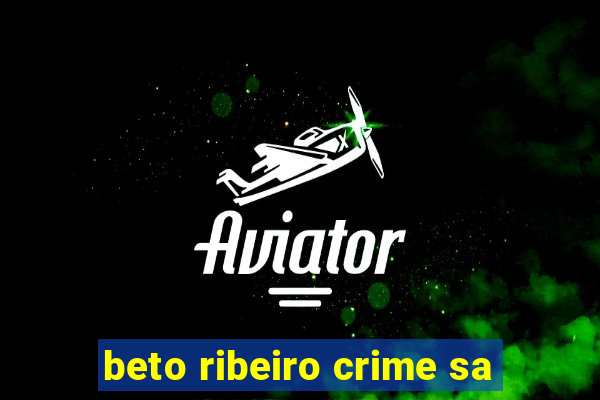 beto ribeiro crime sa