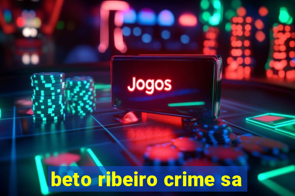 beto ribeiro crime sa