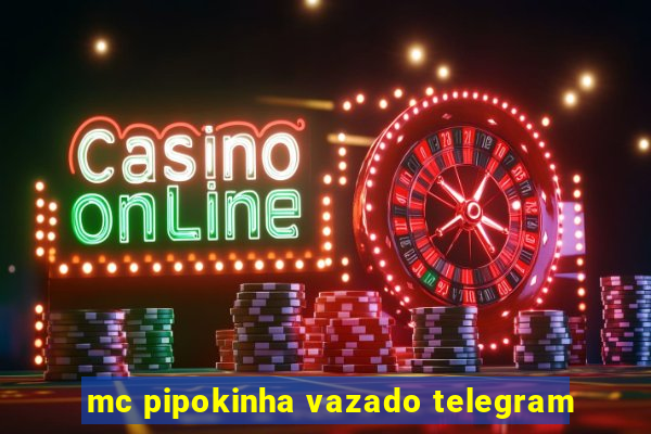 mc pipokinha vazado telegram