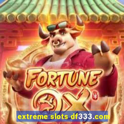 extreme slots df333.com