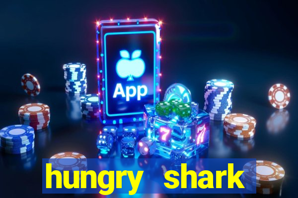 hungry shark evolution dinheiro infinito