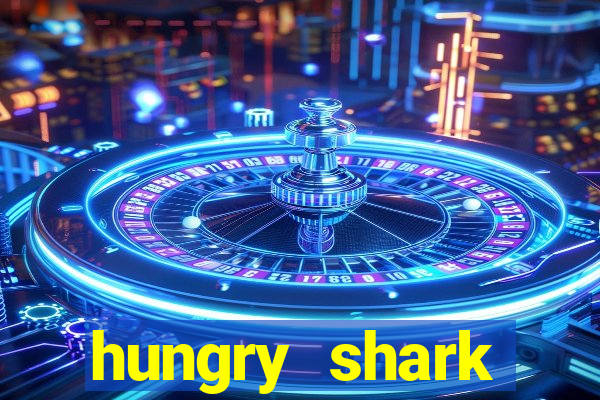 hungry shark evolution dinheiro infinito