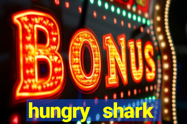 hungry shark evolution dinheiro infinito