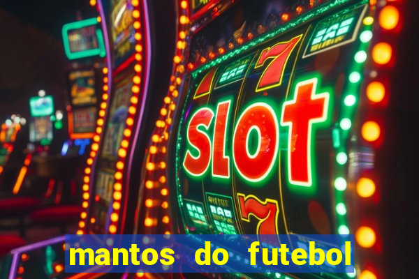 mantos do futebol jogos de hoje