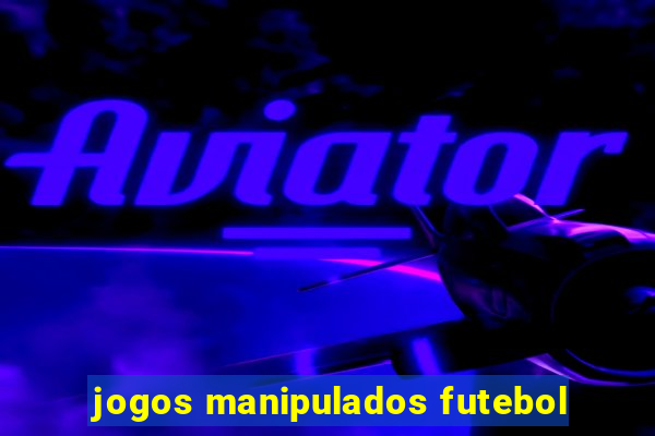 jogos manipulados futebol