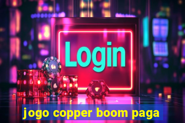 jogo copper boom paga