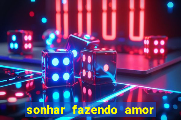 sonhar fazendo amor com outra pessoa jogo do bicho