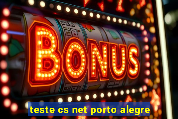 teste cs net porto alegre