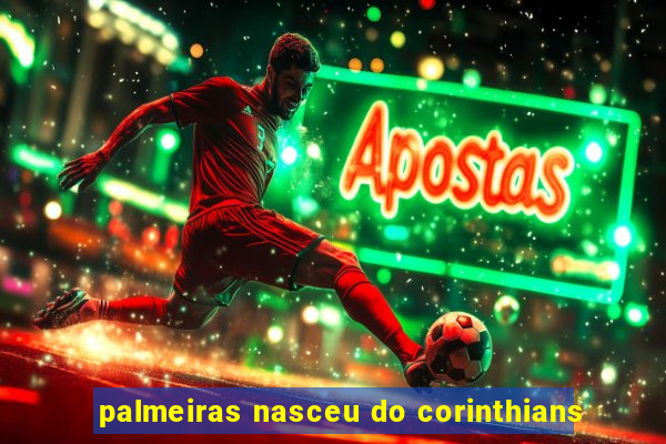 palmeiras nasceu do corinthians