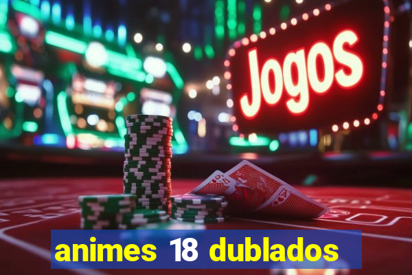 animes 18 dublados
