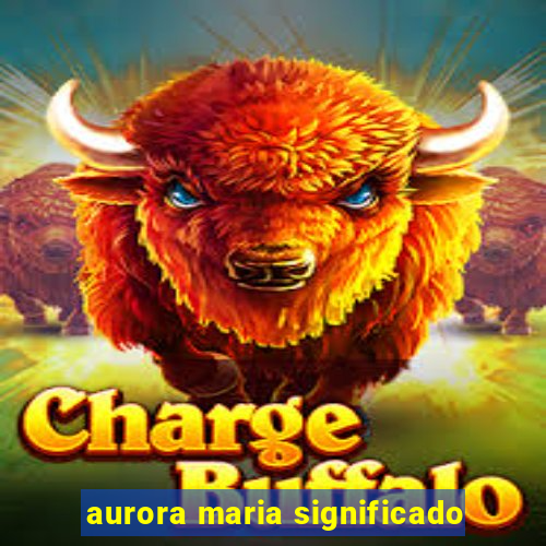 aurora maria significado
