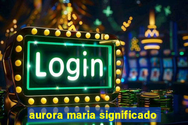 aurora maria significado