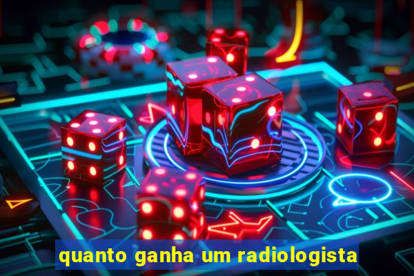 quanto ganha um radiologista