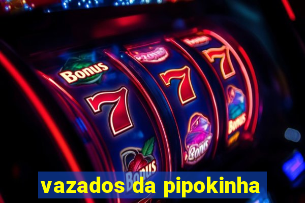 vazados da pipokinha