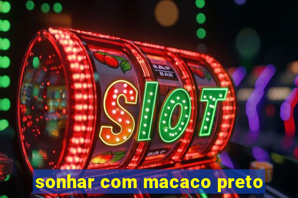 sonhar com macaco preto