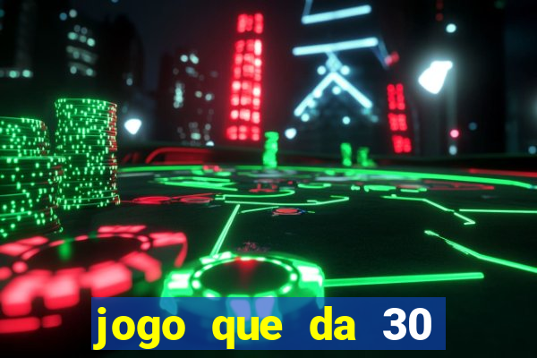 jogo que da 30 reais de bonus