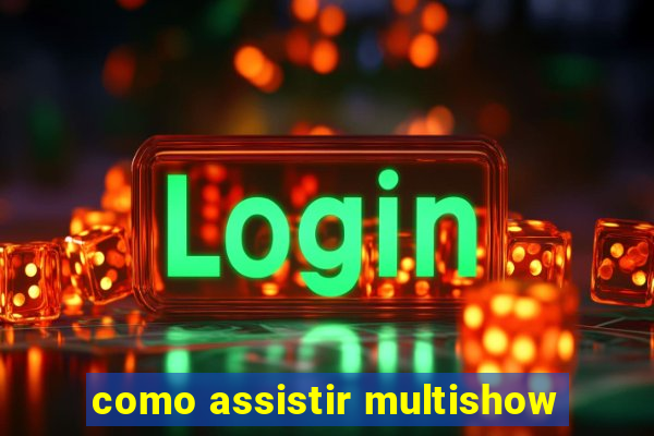 como assistir multishow