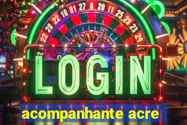 acompanhante acre