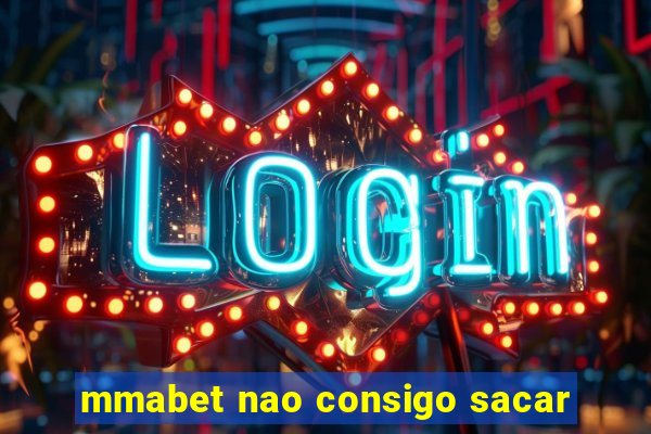 mmabet nao consigo sacar