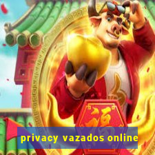 privacy vazados online