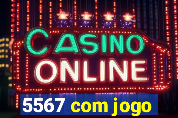 5567 com jogo