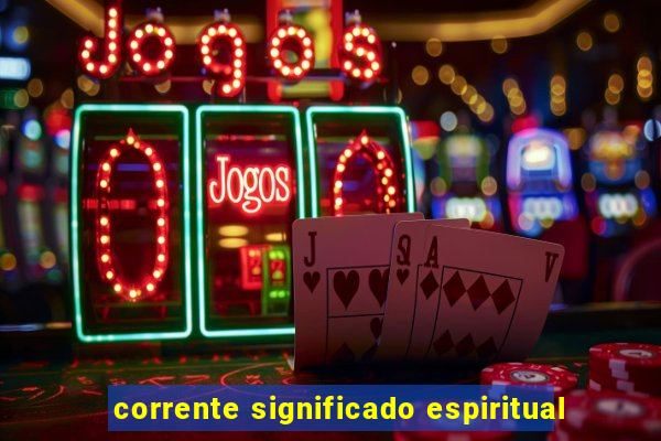 corrente significado espiritual