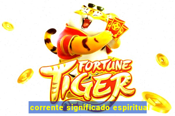corrente significado espiritual