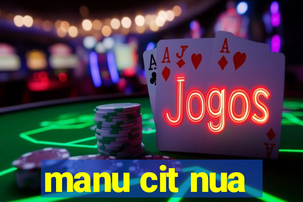 manu cit nua