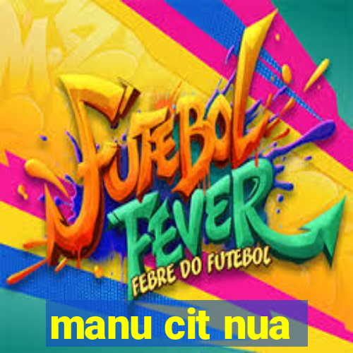 manu cit nua
