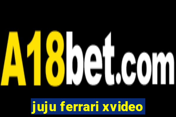 juju ferrari xvideo