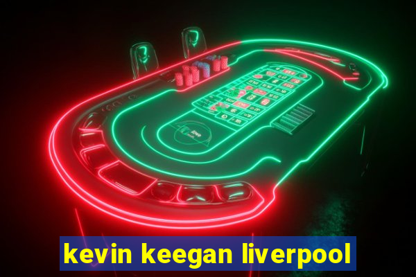 kevin keegan liverpool